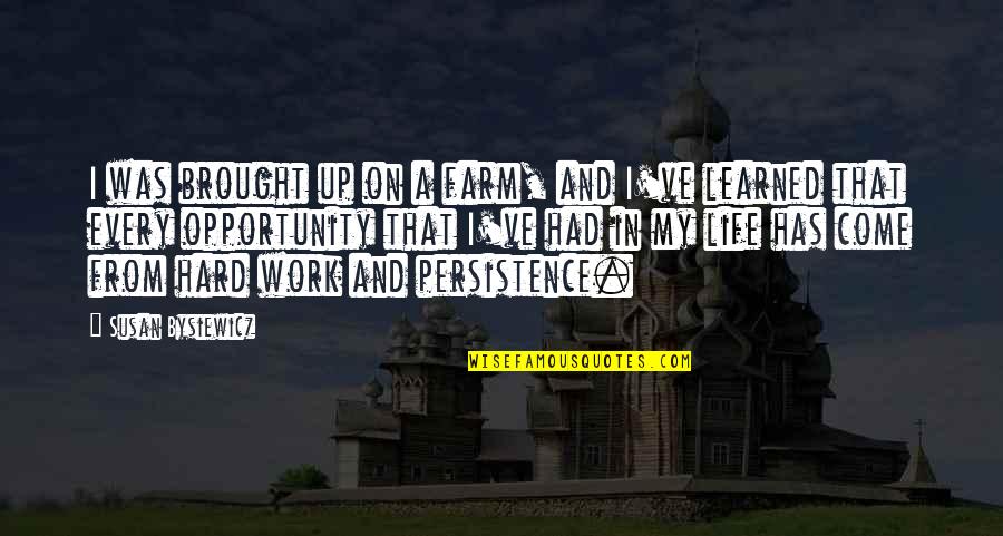 Come Up In Life Quotes By Susan Bysiewicz: I was brought up on a farm, and Come Up In Life Quotes By Susan Bysiewicz: I was brought up on a farm, and