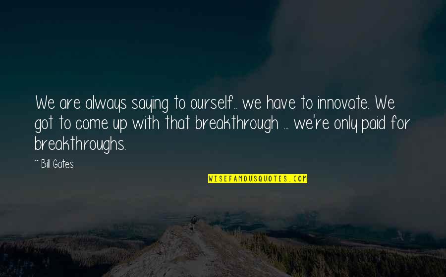 Come Up Quotes By Bill Gates: We are always saying to ourself.. we have