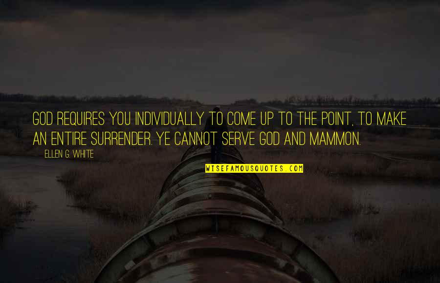 Come Up Quotes By Ellen G. White: God requires you individually to come up to