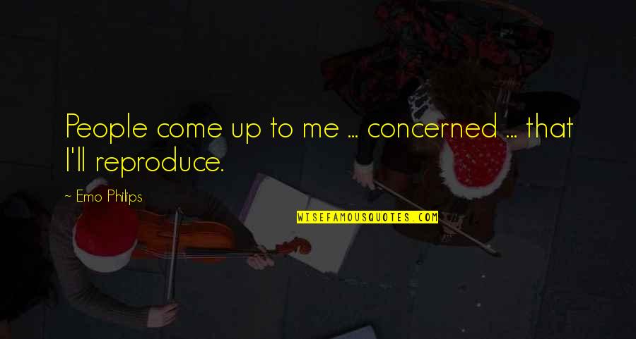 Come Up Quotes By Emo Philips: People come up to me ... concerned ...
