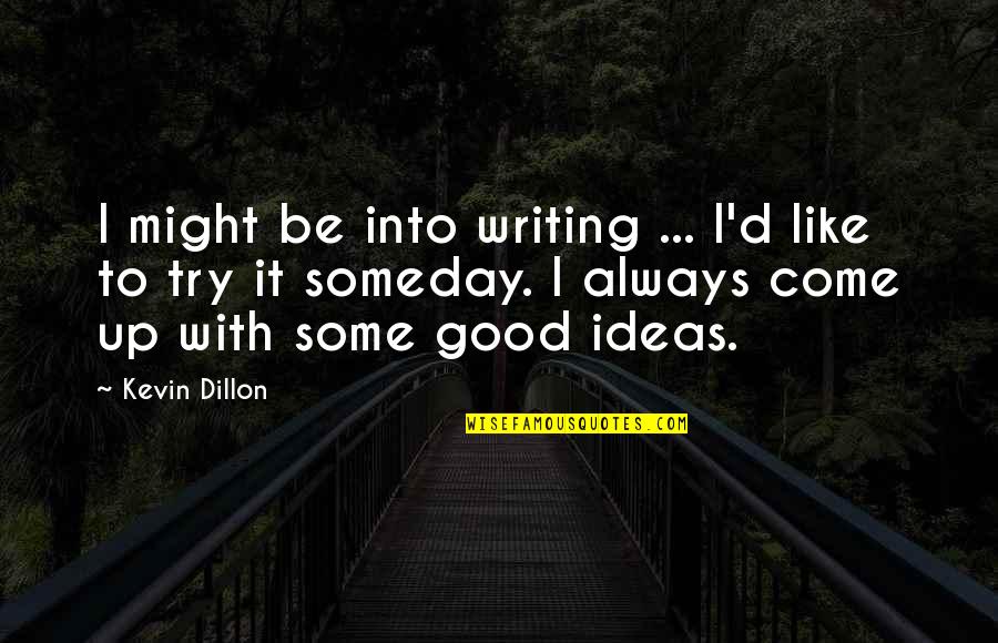 Come Up Quotes By Kevin Dillon: I might be into writing ... I'd like