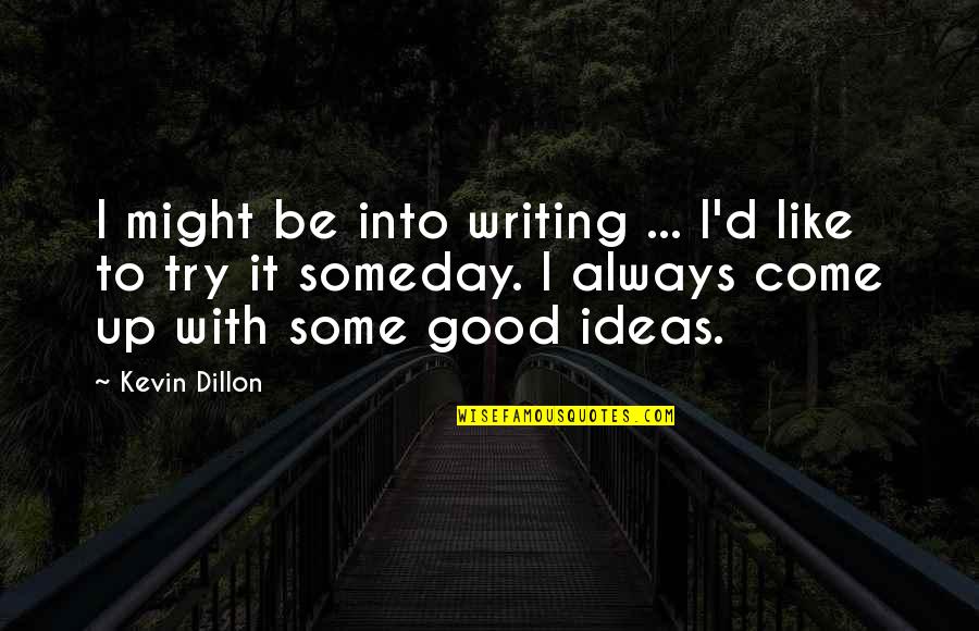 Come Up Quotes By Kevin Dillon: I might be into writing ... I'd like Come Up Quotes By Kevin Dillon: I might be into writing ... I'd like