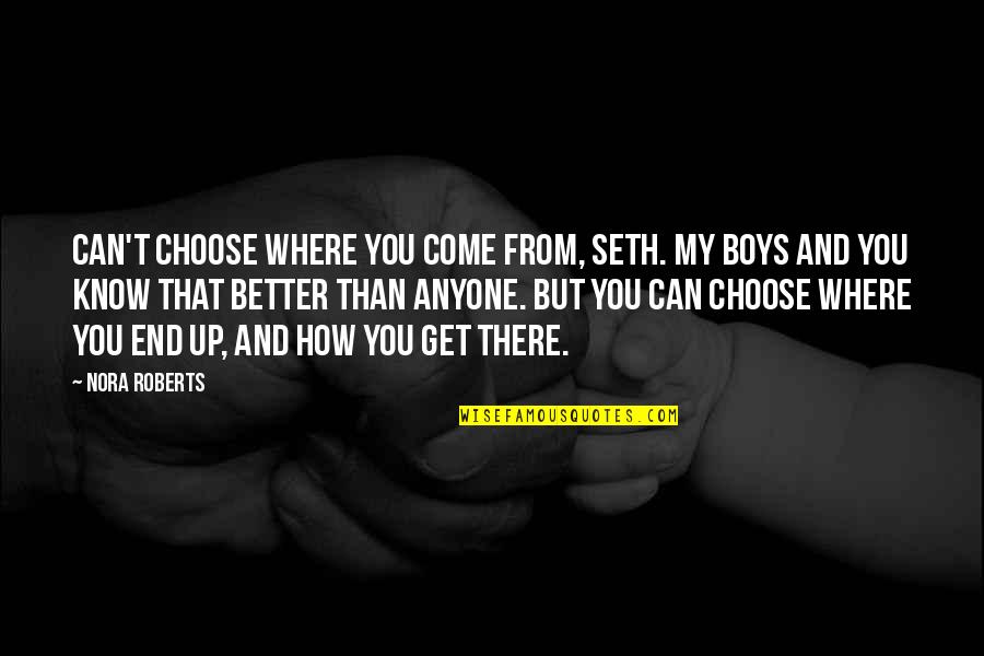 Come Up Quotes By Nora Roberts: Can't choose where you come from, Seth. My