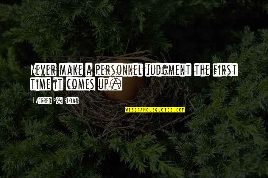 Come Up Time Quotes By Alfred P. Sloan: Never make a personnel judgment the first time Come Up Time Quotes By Alfred P. Sloan: Never make a personnel judgment the first time