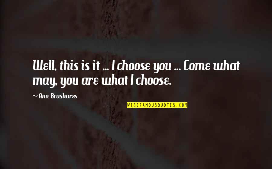 Come What May Quotes By Ann Brashares: Well, this is it ... I choose you