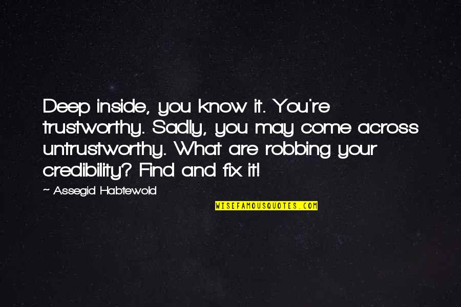 Come What May Quotes By Assegid Habtewold: Deep inside, you know it. You're trustworthy. Sadly,