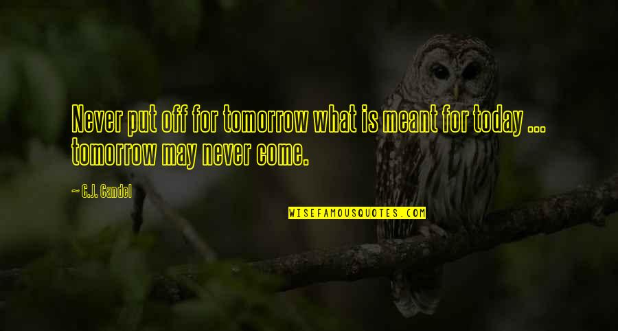 Come What May Quotes By C.J. Candel: Never put off for tomorrow what is meant