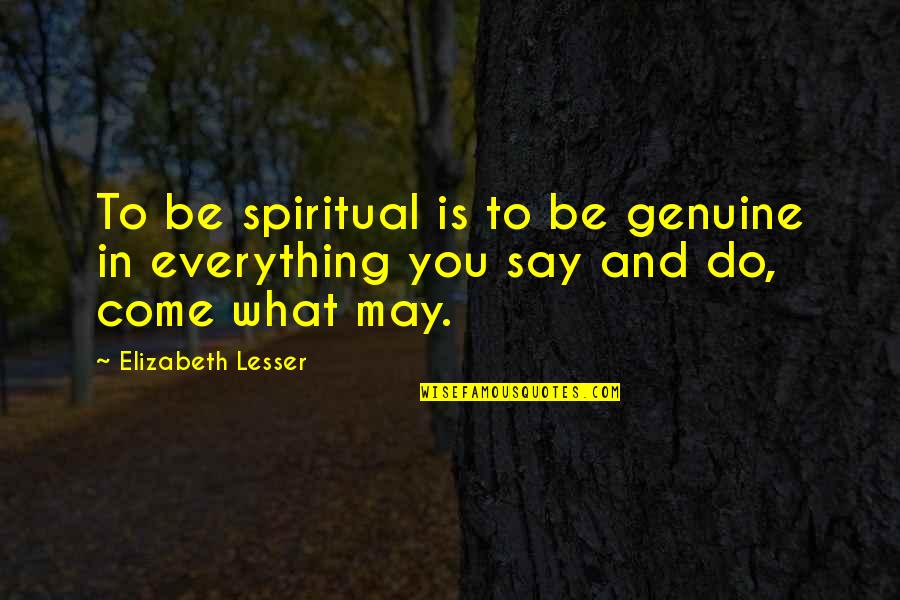 Come What May Quotes By Elizabeth Lesser: To be spiritual is to be genuine in