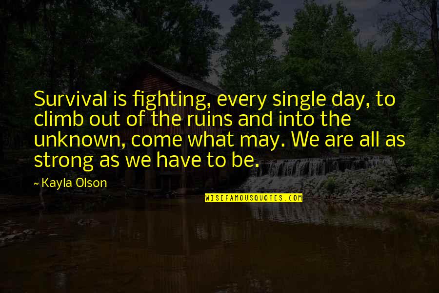 Come What May Quotes By Kayla Olson: Survival is fighting, every single day, to climb