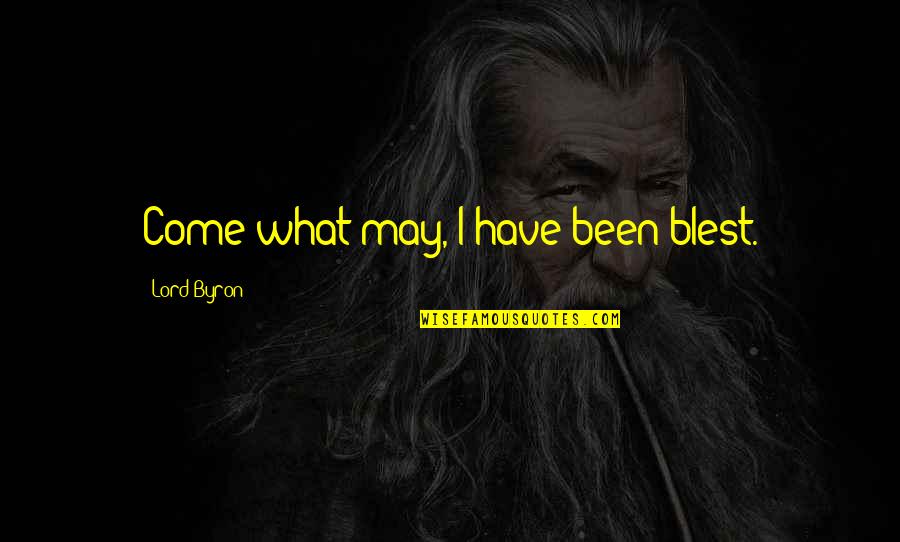Come What May Quotes By Lord Byron: Come what may, I have been blest.