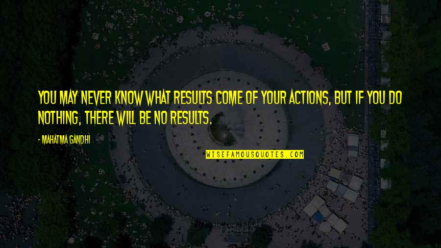 Come What May Quotes By Mahatma Gandhi: You may never know what results come of