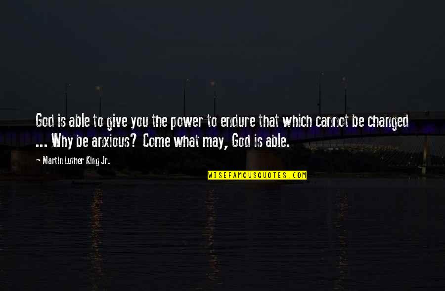 Come What May Quotes By Martin Luther King Jr.: God is able to give you the power