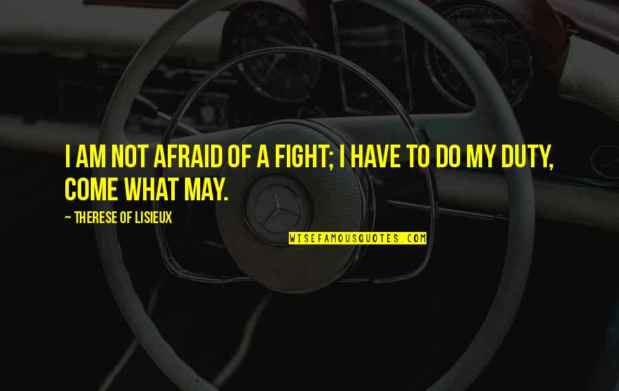 Come What May Quotes By Therese Of Lisieux: I am not afraid of a fight; I
