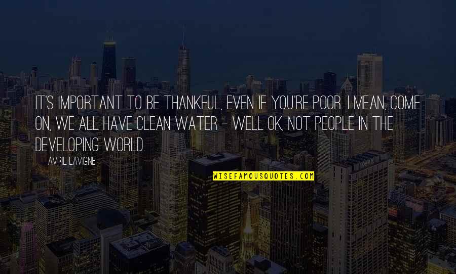 Come You Thankful People Quotes By Avril Lavigne: It's important to be thankful, even if you're