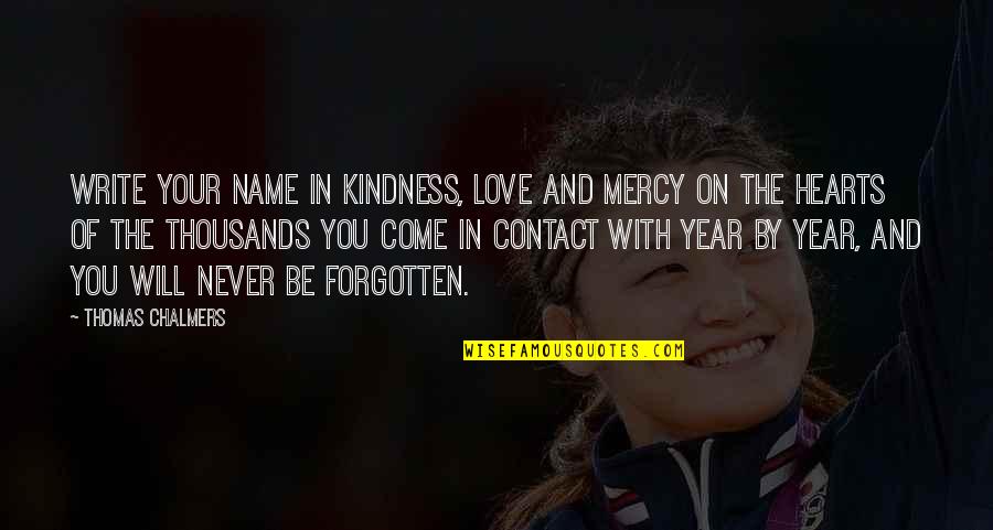 Come Your Hearts Quotes By Thomas Chalmers: Write your name in kindness, love and mercy