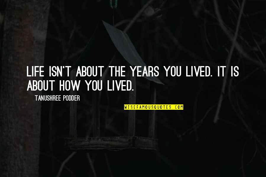 Comeand Quotes By Tanushree Podder: Life isn't about the years you lived. It