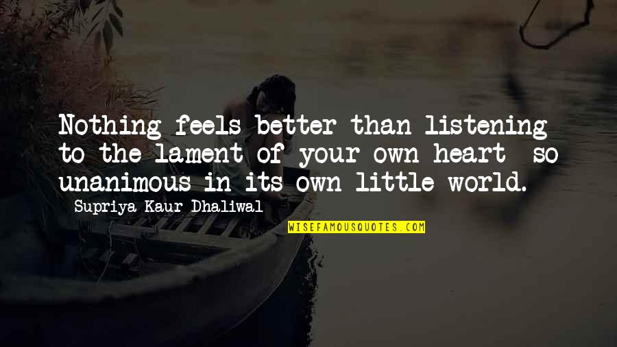 Comeanddie Quotes By Supriya Kaur Dhaliwal: Nothing feels better than listening to the lament