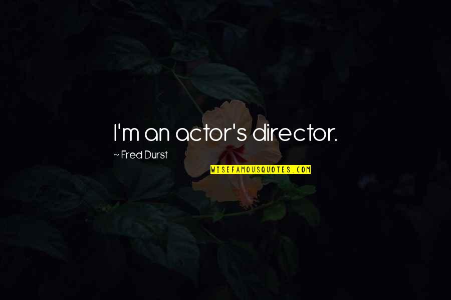 Comeasurable Quotes By Fred Durst: I'm an actor's director.