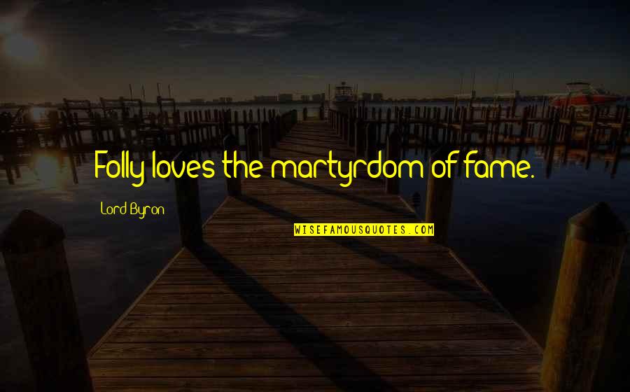 Comeasurable Quotes By Lord Byron: Folly loves the martyrdom of fame.