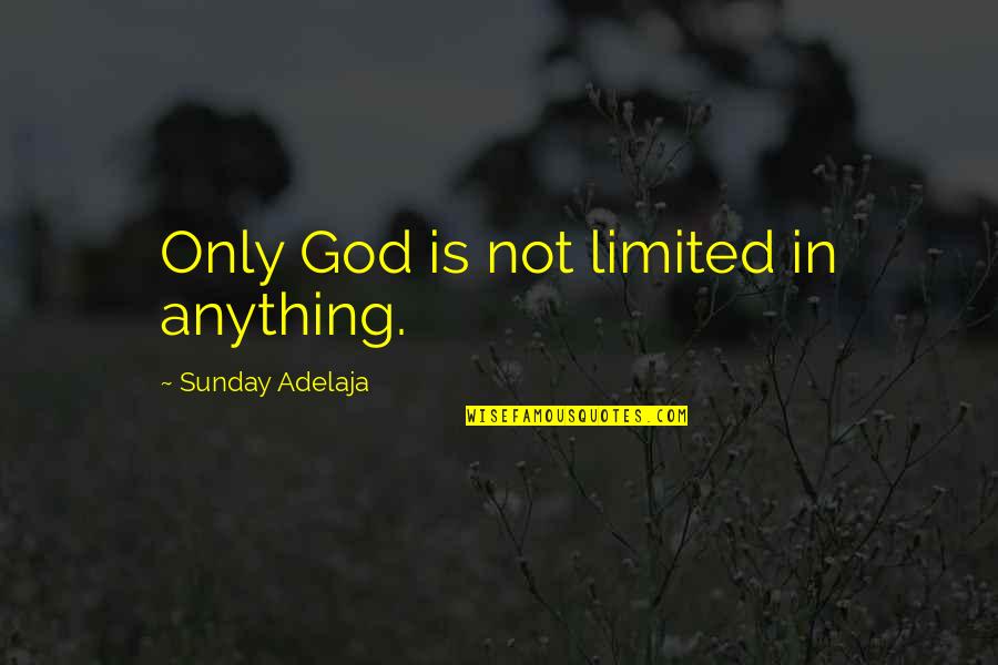Comeasurable Quotes By Sunday Adelaja: Only God is not limited in anything.