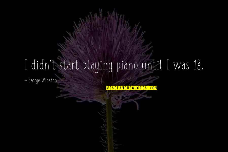 Comeback Breakup Quotes By George Winston: I didn't start playing piano until I was Comeback Breakup Quotes By George Winston: I didn't start playing piano until I was