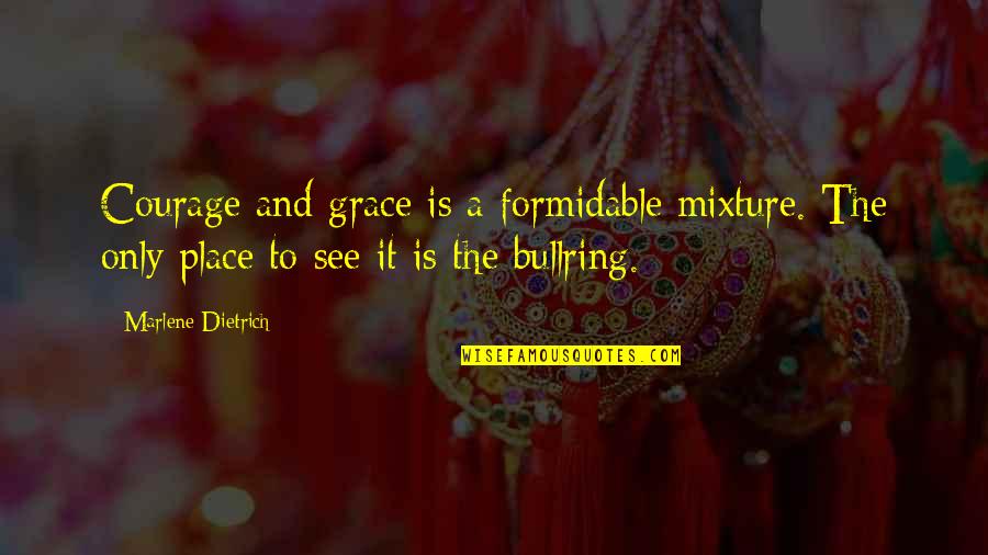Comeback Phrases And Quotes By Marlene Dietrich: Courage and grace is a formidable mixture. The Comeback Phrases And Quotes By Marlene Dietrich: Courage and grace is a formidable mixture. The