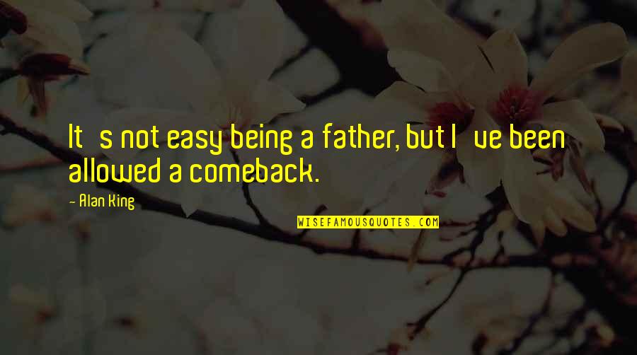 Comeback Quotes By Alan King: It's not easy being a father, but I've
