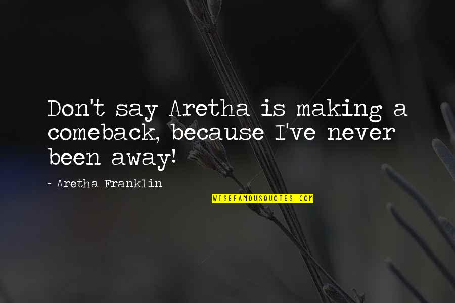 Comeback Quotes By Aretha Franklin: Don't say Aretha is making a comeback, because