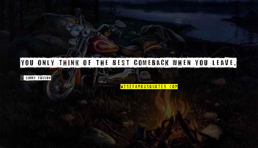 Comeback Quotes By Jimmy Fallon: You only think of the best comeback when Comeback Quotes By Jimmy Fallon: You only think of the best comeback when
