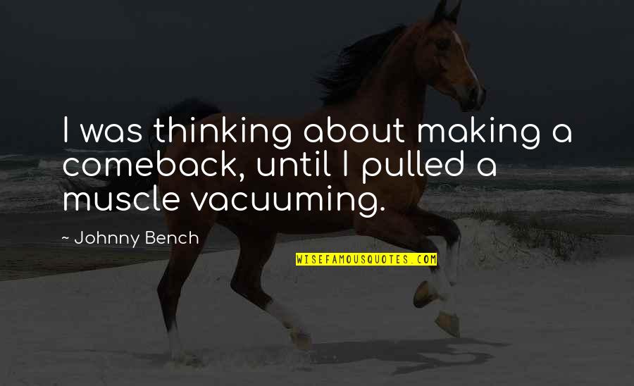 Comeback Quotes By Johnny Bench: I was thinking about making a comeback, until Comeback Quotes By Johnny Bench: I was thinking about making a comeback, until