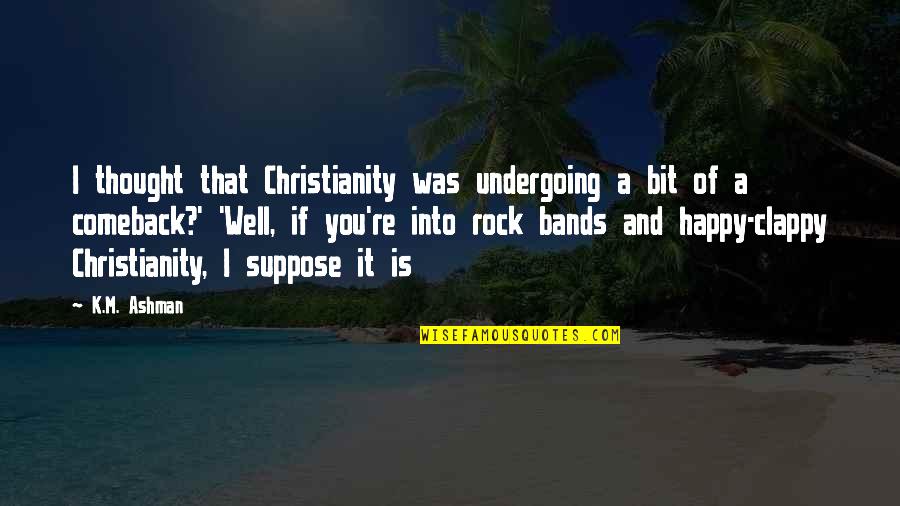 Comeback Quotes By K.M. Ashman: I thought that Christianity was undergoing a bit