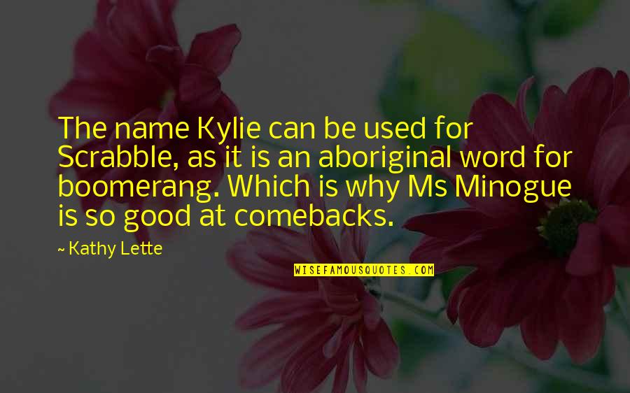 Comeback Quotes By Kathy Lette: The name Kylie can be used for Scrabble, Comeback Quotes By Kathy Lette: The name Kylie can be used for Scrabble,