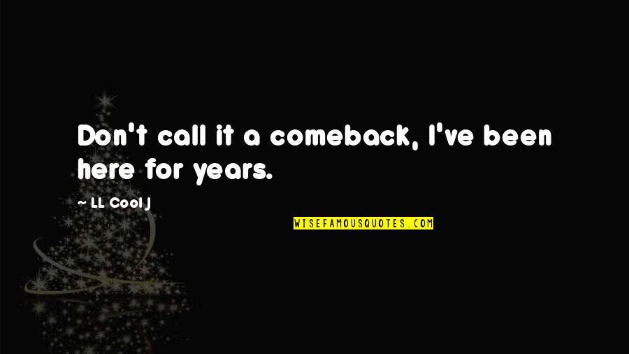 Comeback Quotes By LL Cool J: Don't call it a comeback, I've been here Comeback Quotes By LL Cool J: Don't call it a comeback, I've been here