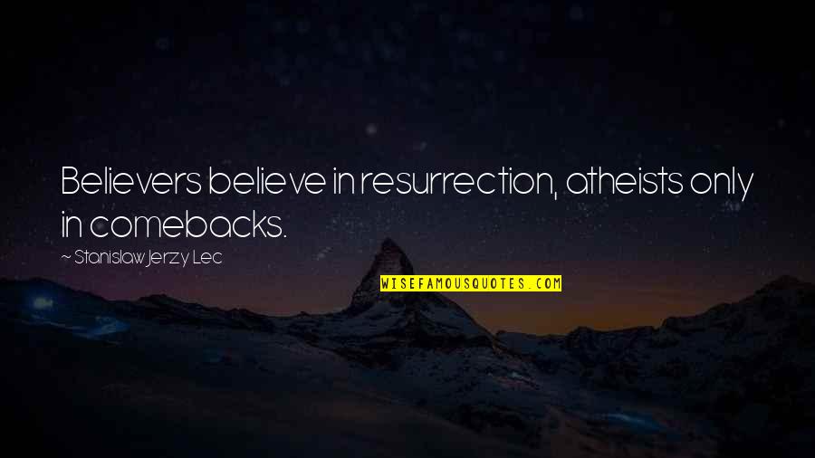 Comeback Quotes By Stanislaw Jerzy Lec: Believers believe in resurrection, atheists only in comebacks. Comeback Quotes By Stanislaw Jerzy Lec: Believers believe in resurrection, atheists only in comebacks.