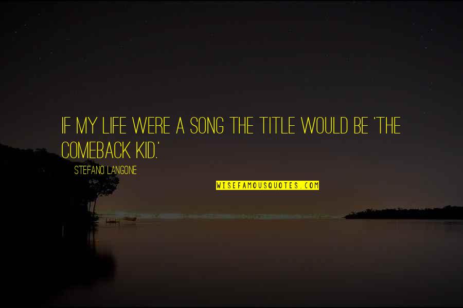 Comeback Quotes By Stefano Langone: If my life were a song the title