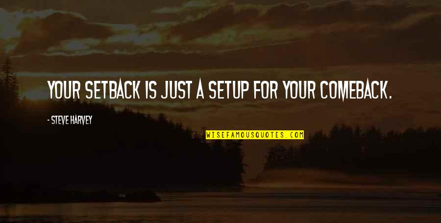 Comeback Quotes By Steve Harvey: Your setback is just a setup for your Comeback Quotes By Steve Harvey: Your setback is just a setup for your