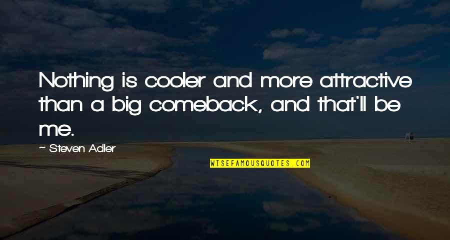 Comeback Quotes By Steven Adler: Nothing is cooler and more attractive than a