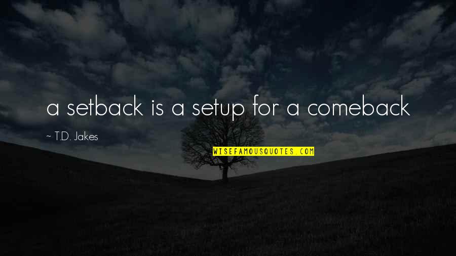 Comeback Quotes By T.D. Jakes: a setback is a setup for a comeback Comeback Quotes By T.D. Jakes: a setback is a setup for a comeback