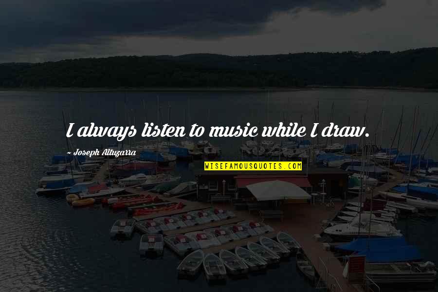 Comebacks Quotes And Quotes By Joseph Altuzarra: I always listen to music while I draw. Comebacks Quotes And Quotes By Joseph Altuzarra: I always listen to music while I draw.