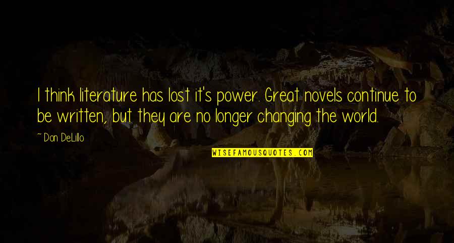 Comece O Quotes By Don DeLillo: I think literature has lost it's power. Great Comece O Quotes By Don DeLillo: I think literature has lost it's power. Great