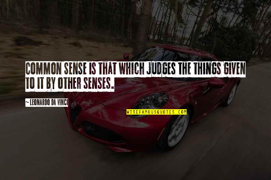 Comecei Come Ei Quotes By Leonardo Da Vinci: Common Sense is that which judges the things Comecei Come Ei Quotes By Leonardo Da Vinci: Common Sense is that which judges the things