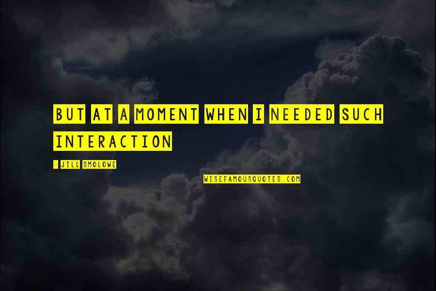 Comecemos Quotes By Jill Smolowe: But at a moment when I needed such