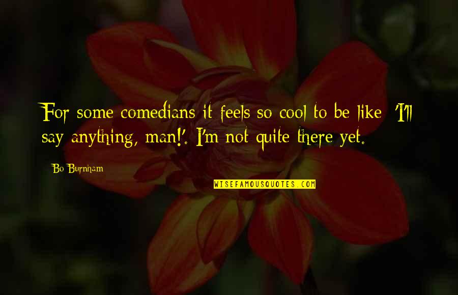 Comedian Bo Burnham Quotes By Bo Burnham: For some comedians it feels so cool to