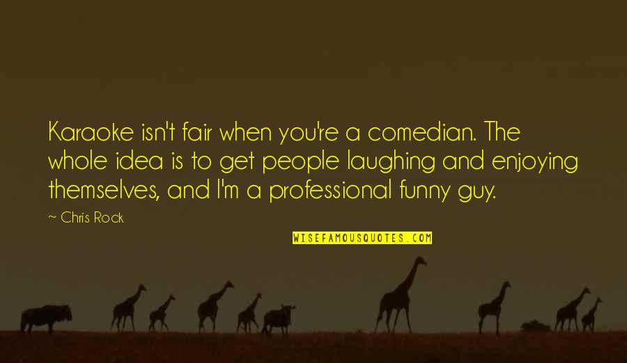 Comedian Chris Rock Quotes By Chris Rock: Karaoke isn't fair when you're a comedian. The