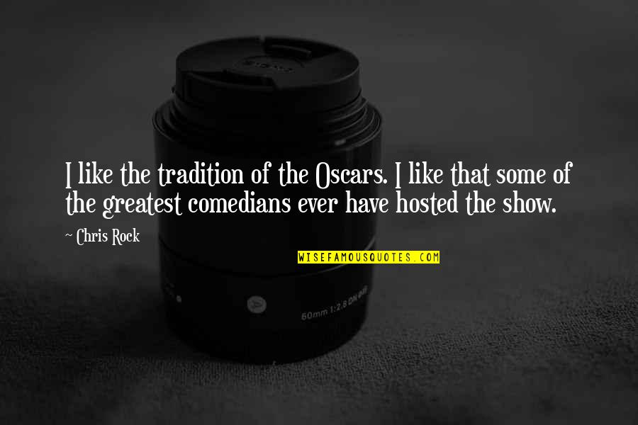 Comedian Chris Rock Quotes By Chris Rock: I like the tradition of the Oscars. I