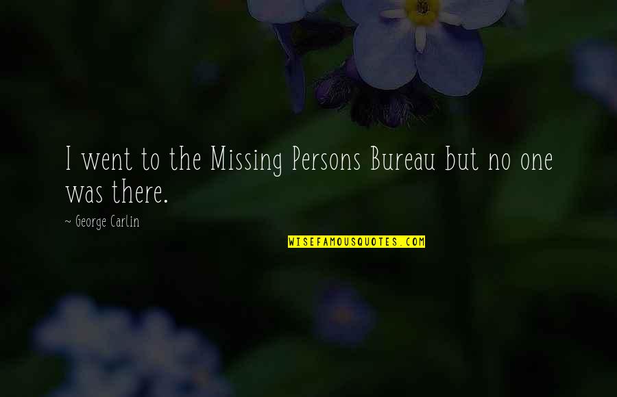 Comedian George Carlin Quotes By George Carlin: I went to the Missing Persons Bureau but Comedian George Carlin Quotes By George Carlin: I went to the Missing Persons Bureau but