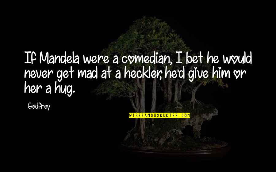 Comedian Godfrey Quotes By Godfrey: If Mandela were a comedian, I bet he Comedian Godfrey Quotes By Godfrey: If Mandela were a comedian, I bet he