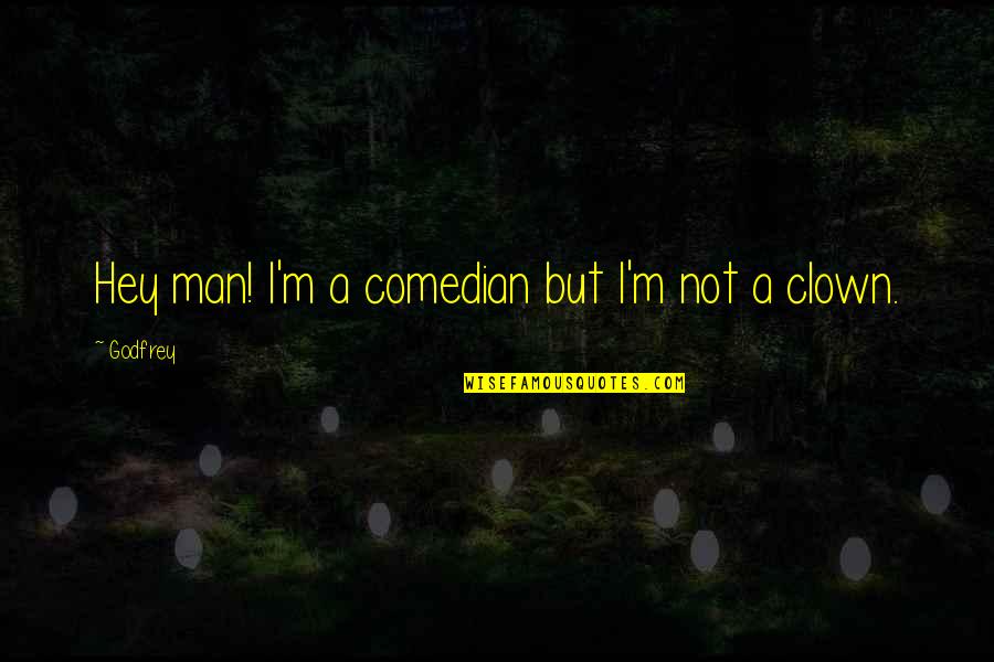 Comedian Godfrey Quotes By Godfrey: Hey man! I'm a comedian but I'm not