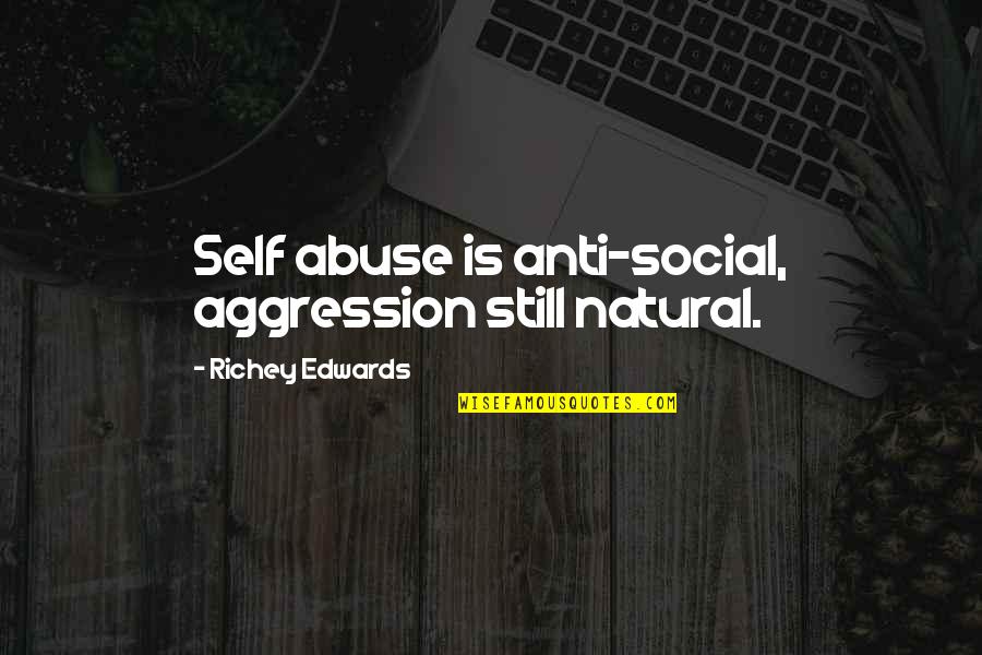 Comedian Godfrey Quotes By Richey Edwards: Self abuse is anti-social, aggression still natural. Comedian Godfrey Quotes By Richey Edwards: Self abuse is anti-social, aggression still natural.