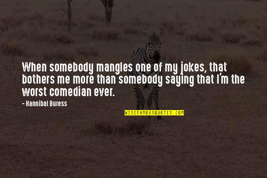 Comedian Hannibal Buress Quotes By Hannibal Buress: When somebody mangles one of my jokes, that Comedian Hannibal Buress Quotes By Hannibal Buress: When somebody mangles one of my jokes, that
